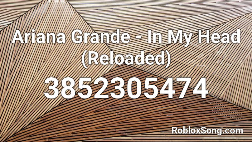 Ariana Grande - In My Head (Reloaded) Roblox ID