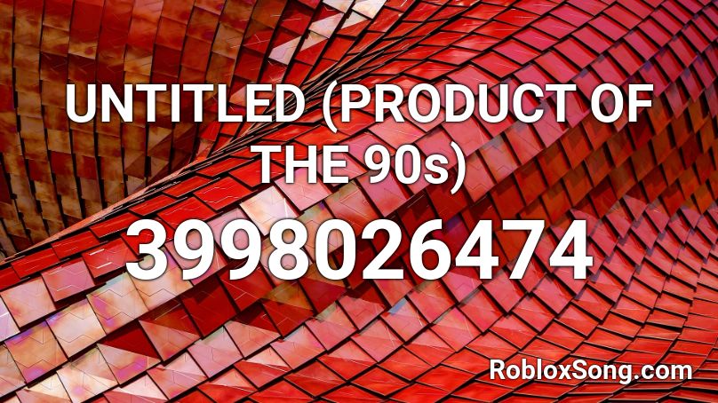 UNTITLED (PRODUCT OF THE 90s) Roblox ID