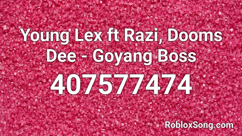 Young Lex ft Razi, Dooms Dee - Goyang Boss Roblox ID