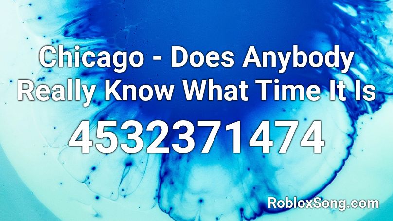 Chicago - Does Anybody Really Know What Time It Is Roblox ID