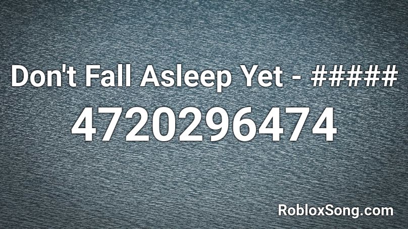 Don't Fall Asleep Yet - ##### Roblox ID