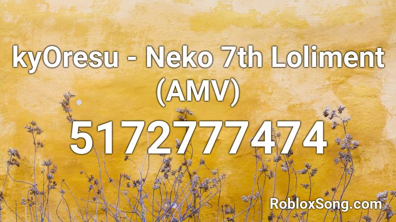kyOresu - Neko 7th Loliment (AMV) Roblox ID