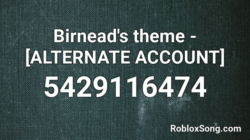 Birnead's theme - [ALTERNATE ACCOUNT] Roblox ID