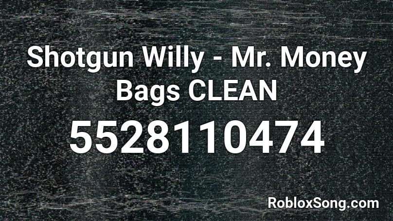 Shotgun Willy Mr Money Bags Clean Roblox Id Roblox Music Codes - money roblox id