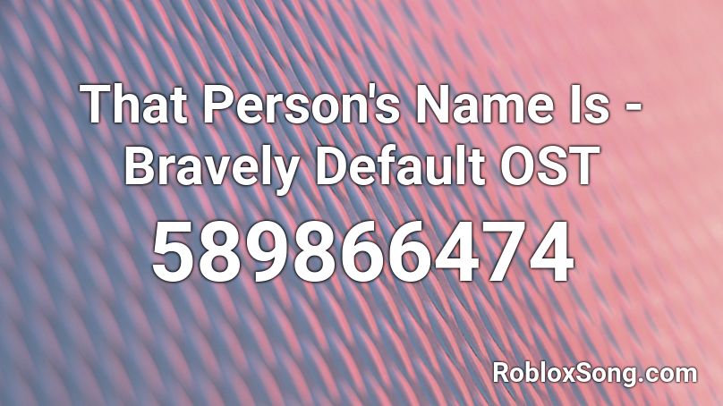 That Person's Name Is - Bravely Default OST Roblox ID
