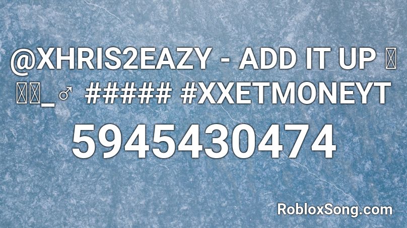 @XHRIS2EAZY - ADD IT UP 💰⛹🏻_♂️ ##### #XXETMONEYT Roblox ID