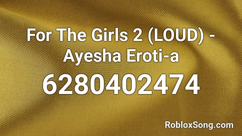For The Girls 2 (LOUD) - Ayesha Eroti-a Roblox ID
