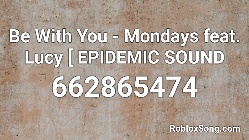 Be With You - Mondays feat. Lucy  [ EPIDEMIC SOUND Roblox ID