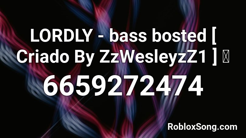 LORDLY - bass bosted [ Criado By ZzWesleyzZ1 ] 🔥 Roblox ID