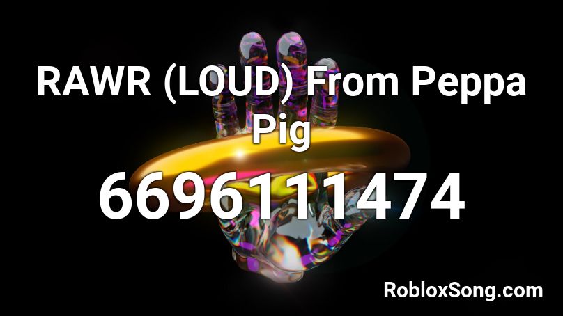RAWR (LOUD) From Peppa Pig Roblox ID