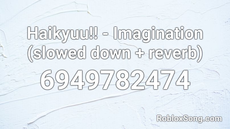 Haikyuu!! - Imagination (slowed down + reverb) Roblox ID