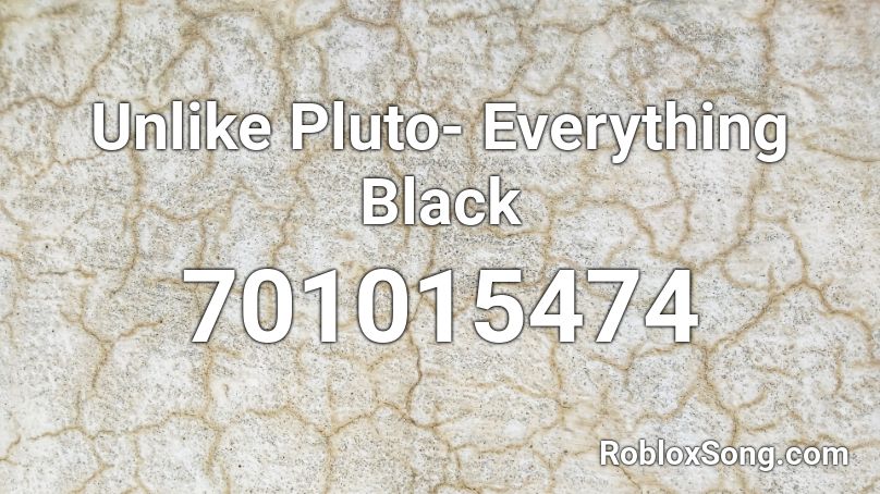 Unlike Pluto- Everything Black Roblox ID