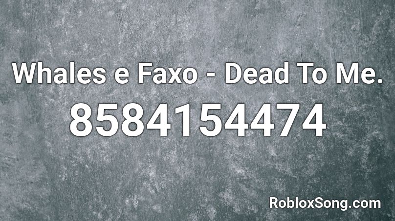 Whales e Faxo - Dead To Me. Roblox ID