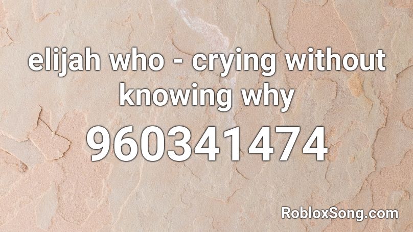 elijah who - crying without knowing why Roblox ID