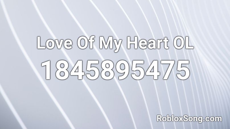 Love Of My Heart OL Roblox ID