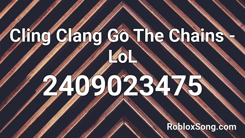 Cling Clang Go The Chains - LoL Roblox ID