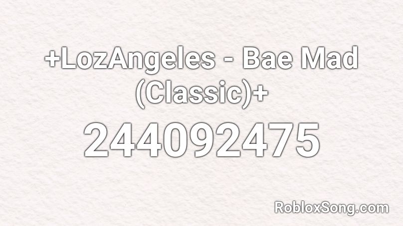 +LozAngeles - Bae Mad (Classic)+ Roblox ID