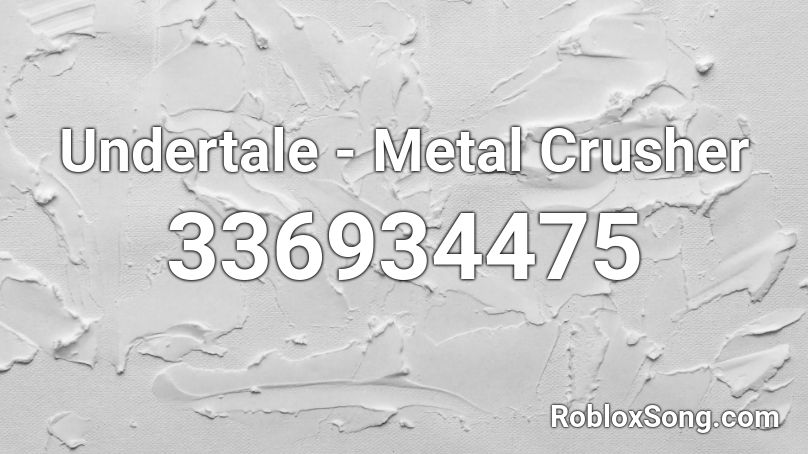 Undertale - Metal Crusher Roblox ID