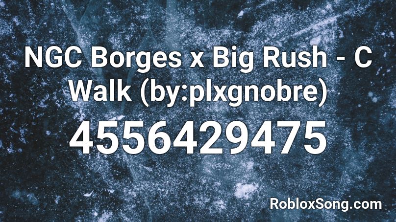 NGC Borges x Big Rush - C Walk (9daplug) Roblox ID