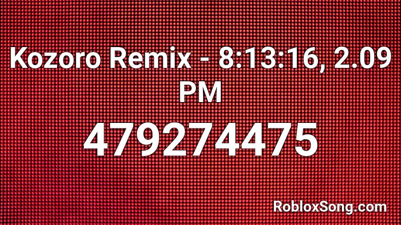 Kozoro Remix - 8:13:16, 2.09 PM Roblox ID