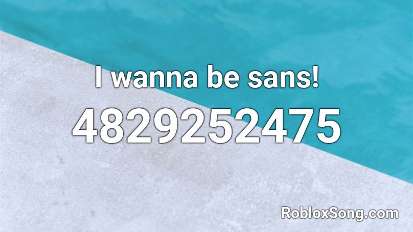 I wanna be sans! Roblox ID