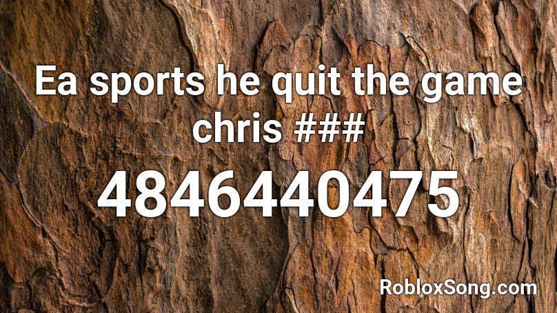 Ea sports he quit the game chris ### Roblox ID