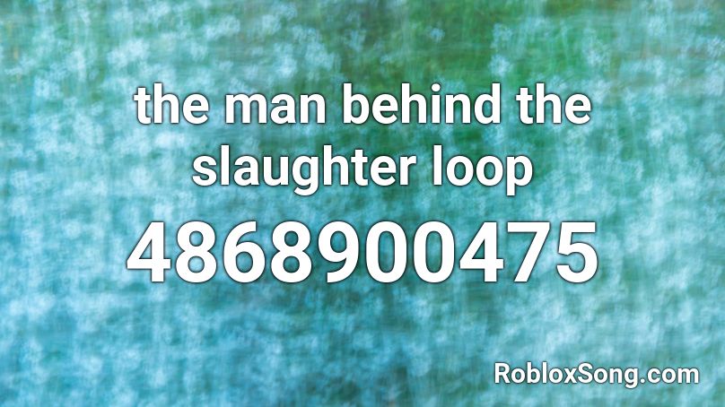 The Man Behind The Slaughter Loop Roblox Id Roblox Music Codes - meme man roblox id