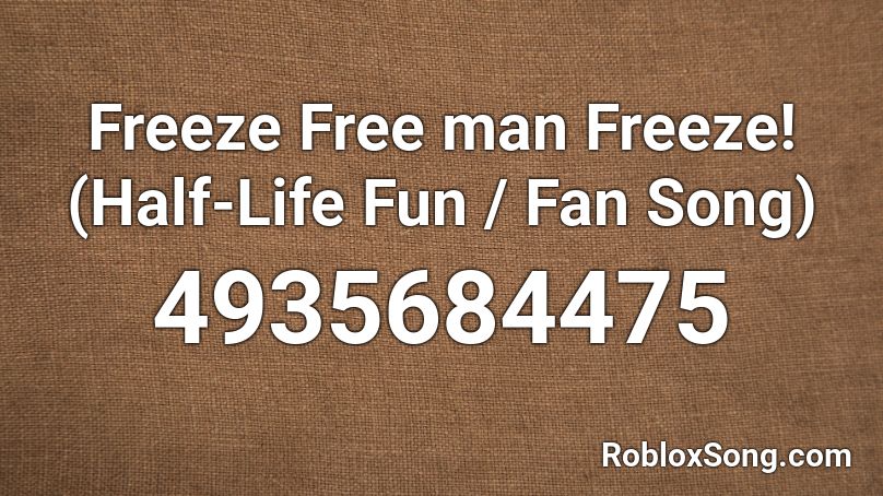 Freeze Free man Freeze! (Half-Life Fun / Fan Song) Roblox ID