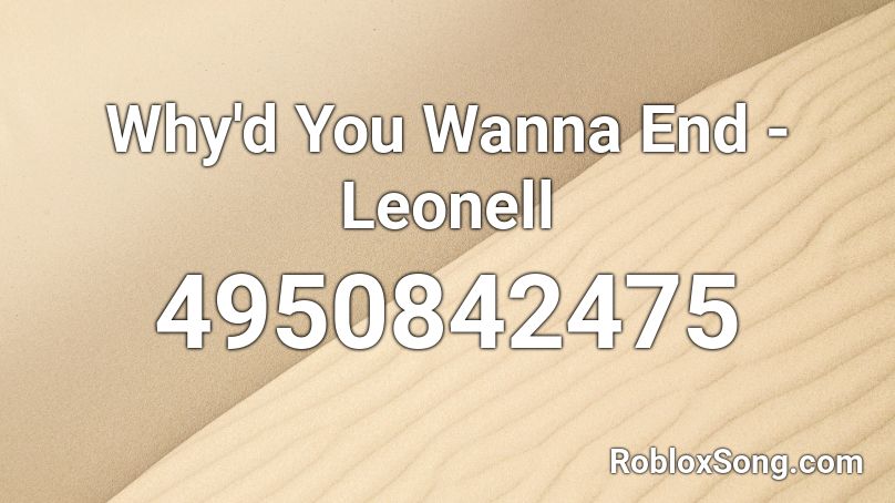 Why'd You Wanna End - Leonell Roblox ID