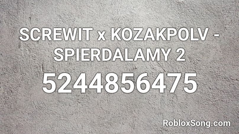 SCREWIT x KOZAKPOLV - SPIERDALAMY 2 Roblox ID
