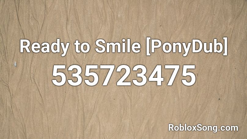 Ready to Smile [PonyDub] Roblox ID