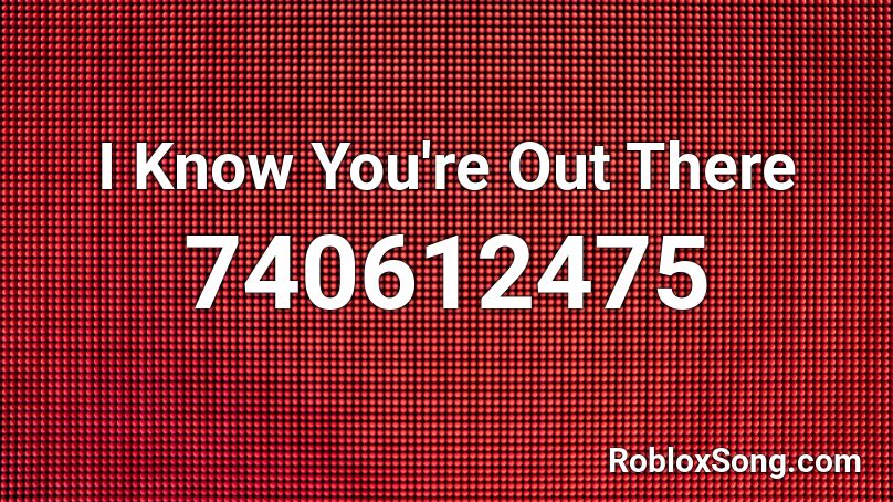 I Know You're Out There Roblox ID