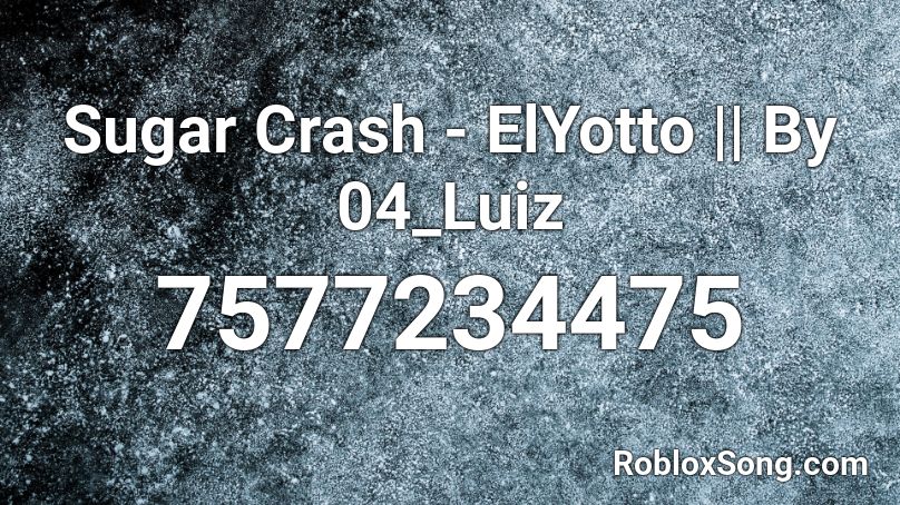 Sugar Crash - ElYotto || By 04_Luiz Roblox ID