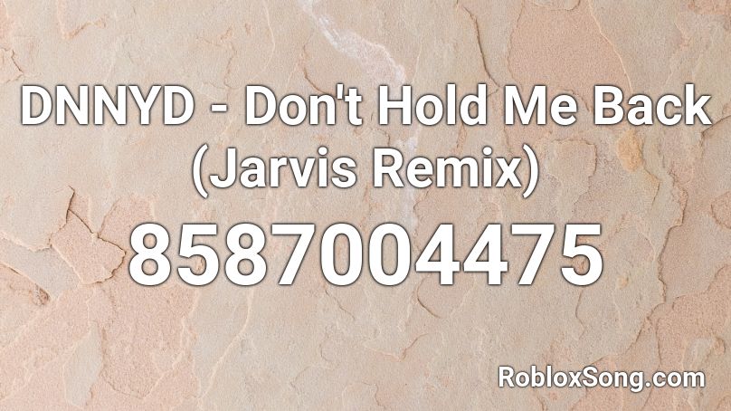 DNNYD - Don't Hold Me Back (Jarvis Remix) Roblox ID