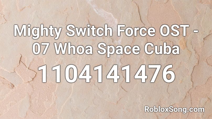 Mighty Switch Force OST - 07 Whoa Space Cuba Roblox ID
