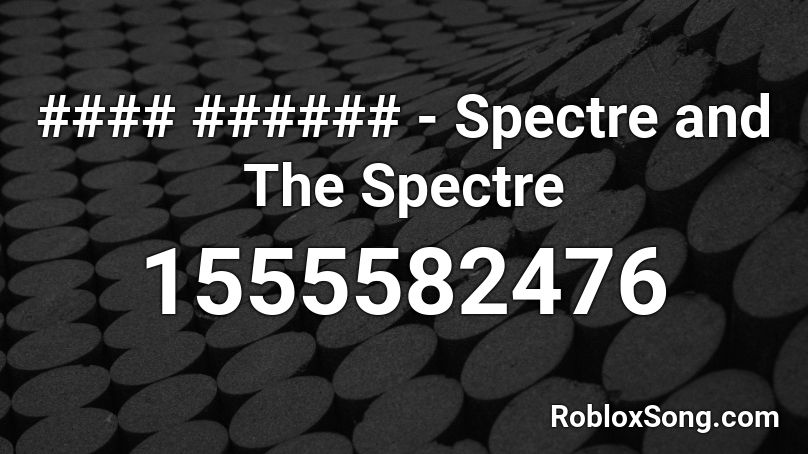 #### ###### - Spectre and The Spectre Roblox ID
