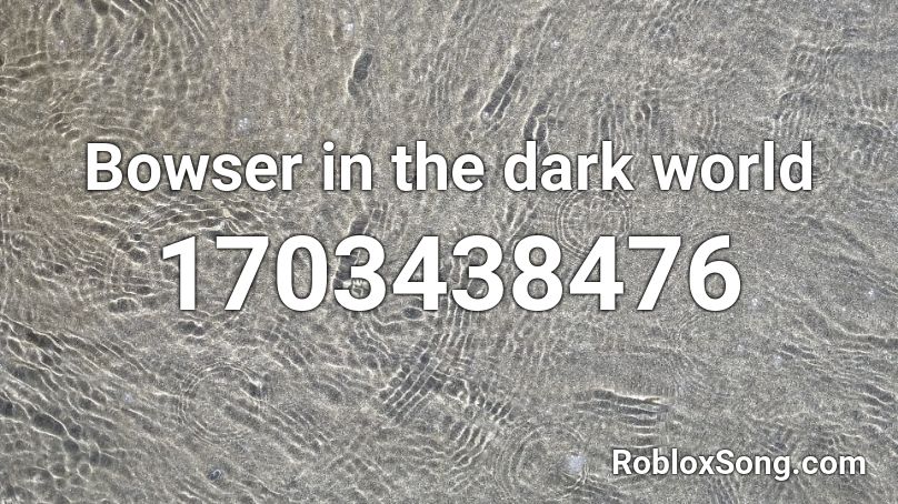 Bowser In The Dark World Roblox Id Roblox Music Codes - dark bowser roblox