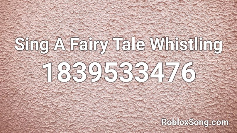 Sing A Fairy Tale Whistling Roblox ID