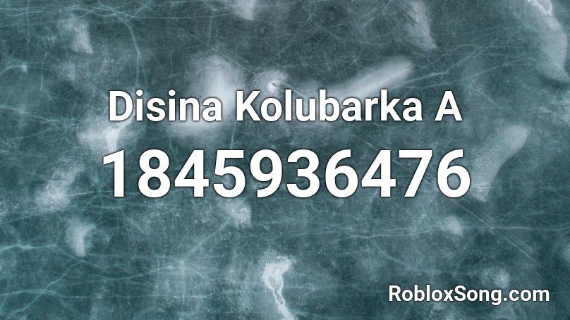 Disina Kolubarka A Roblox ID