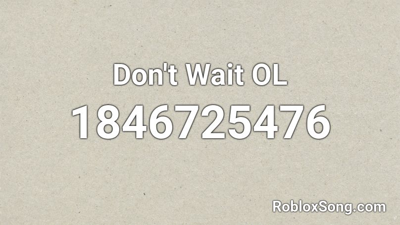 Don't Wait OL Roblox ID