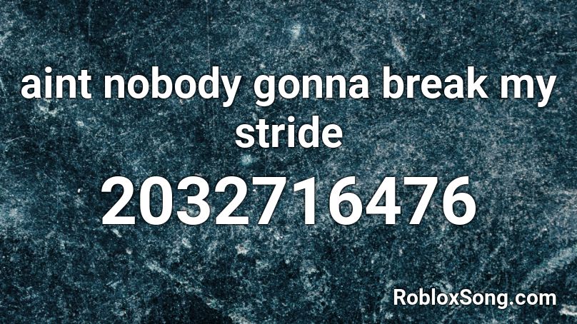 aint nobody gonna break my stride Roblox ID