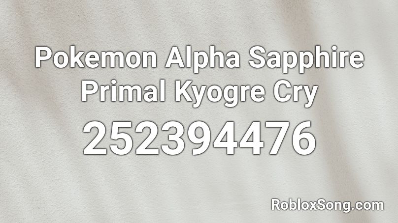 Pokemon Alpha Sapphire Primal Kyogre Cry Roblox ID