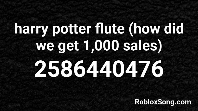 Harry Potter Flute How Did We Get 1 000 Sales Roblox Id Roblox Music Codes - harry potter roblox id code