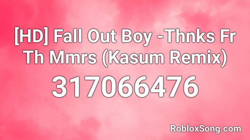 [HD] Fall Out Boy -Thnks Fr Th Mmrs (Kasum Remix) Roblox ID