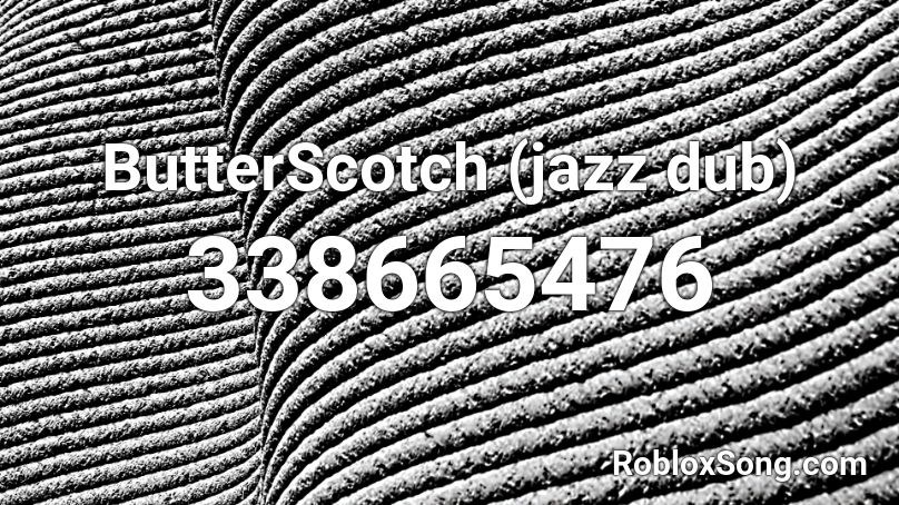 ButterScotch (jazz dub) Roblox ID