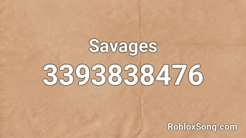 Savages Roblox Id Roblox Music Codes - savages savages song roblox