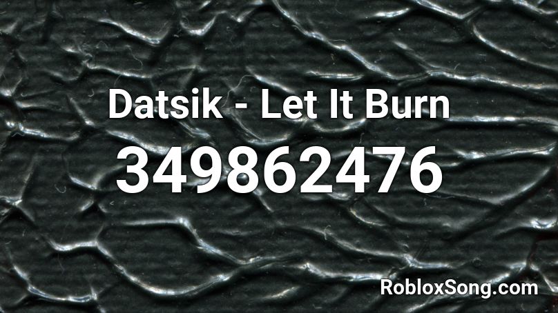 Datsik - Let It Burn Roblox ID