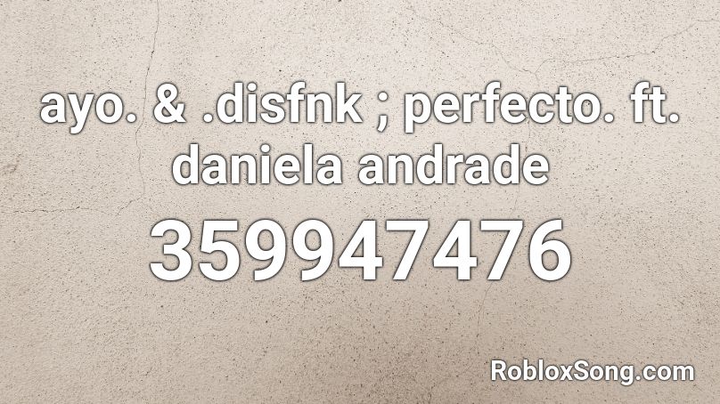 ayo. & .disfnk ; perfecto. ft. daniela andrade Roblox ID