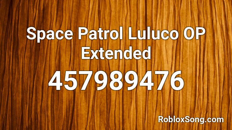 Space Patrol Luluco OP Extended Roblox ID