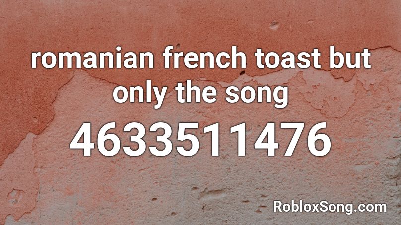 Romanian French Toast But Only The Song Roblox Id Roblox Music Codes - roblox id code for french toast song